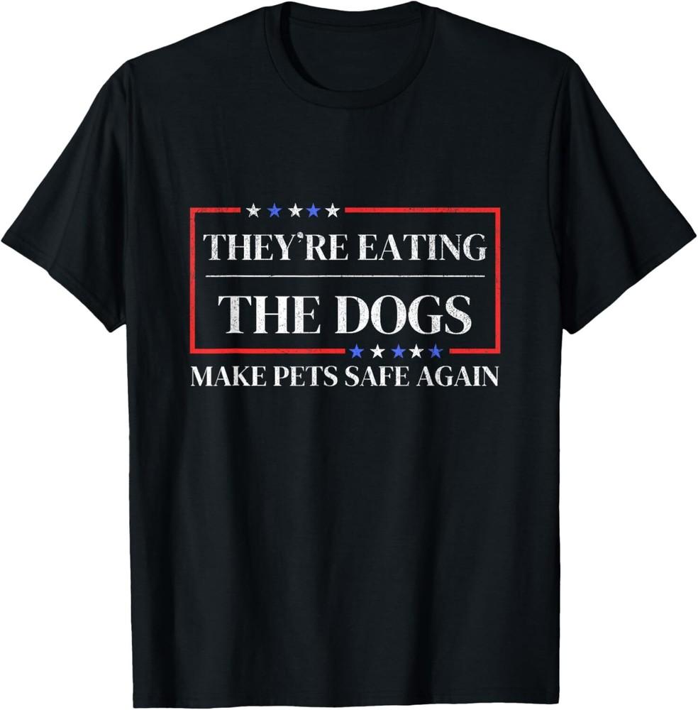They re eating the dogs funny satire Make pets safe again T-Shirt S-3XL Unisex T-Shirt L