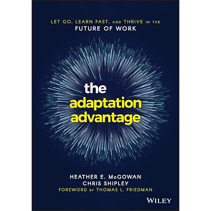 The Adaptation Advantage: Let Go, Learn Fast, and Thrive in the Future of Work