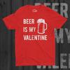 Beer Is My Valentine Shirt, Funny Drinking T-Shirt