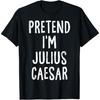 Pretend I'm Julius Caesar Lazy Easy Halloween Costume T-Shirt