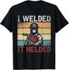 Ich habe es geschweißt Helded Lustiges Stahlbauer Schweißer Retro Schweiß T-Shirt