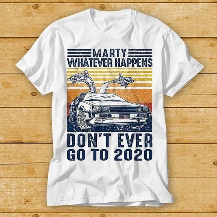 Marty Whatever Happens Dont Ever Go To 2020 T Shirt Back To The Future 2147 S