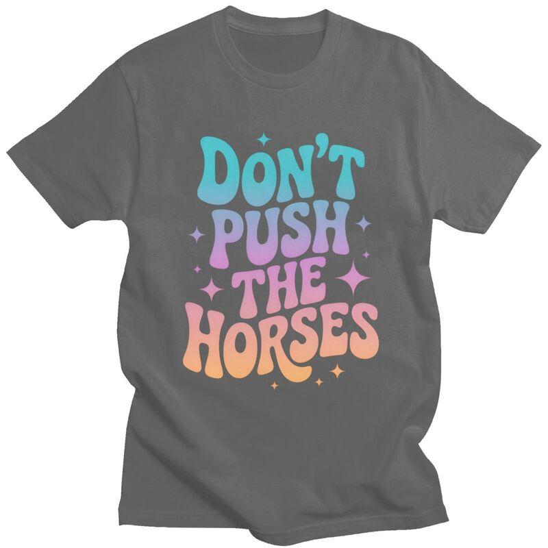 Dont Push The Horses TShirt 100 Cotton Tees Shirt Streetwear O Neck Funny Sarcastic Quote Tshirt Casual ShortSleeve Clothing