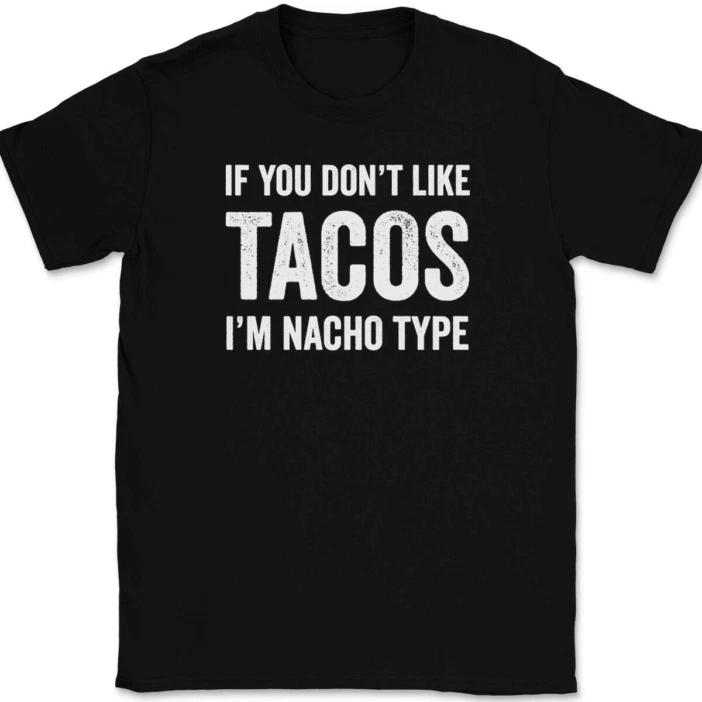 

If You Don t Like Tacos I m Nacho Type T-Shirt Tee Funny Mexican Food Humor L