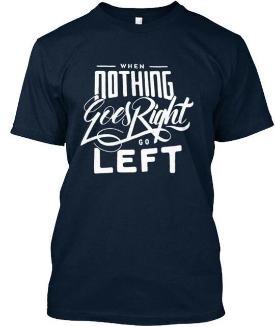 Left Hand Tees When Nothing Goes Right Go T shirt Made in the USA Size S to 5XL M