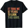 It Took Me 67 Years To Look This Good T-Shirt