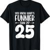 25. Geburtstag Weißt du, was lustiger ist als 24 25 Jahre alt T-Shirt