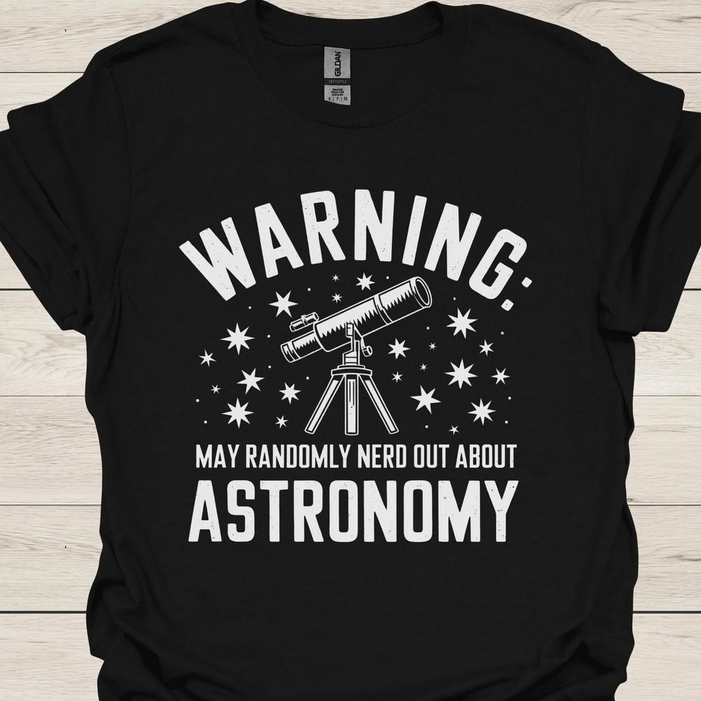 #26 Astronomers T-Shirt - Warning: May Randomly Nerd Out About Astronomy - Funny Unisex T-Shirt L