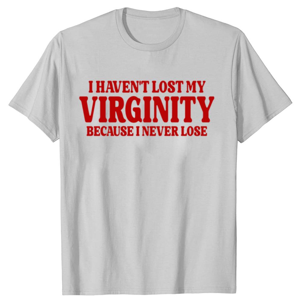 Funny Havent Lost My Virginity Because I Never Lose Meme Graphic Tshirts Men Fashion Casual Tshirt 100 Cotton Loose T Shirt