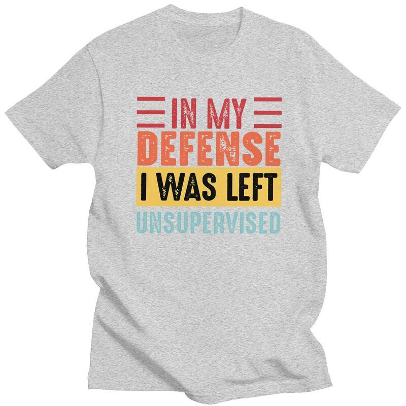 Custom In My Defense I Was Left Unsupervised T Shirts Men Pure Cotton Tee Tops Tshirts ShortSleeve Tshirt Clothes