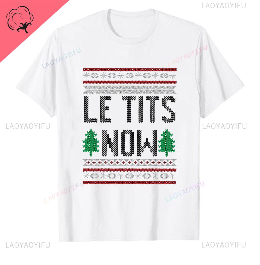 Le Tits Now Weihnachten Lass Es S Jetzt Hässlich Lustig Party Tasche Mode Einzigartig Buchstaben Druck Normales T-Shirt für Männer Weirdcore T-Shirts