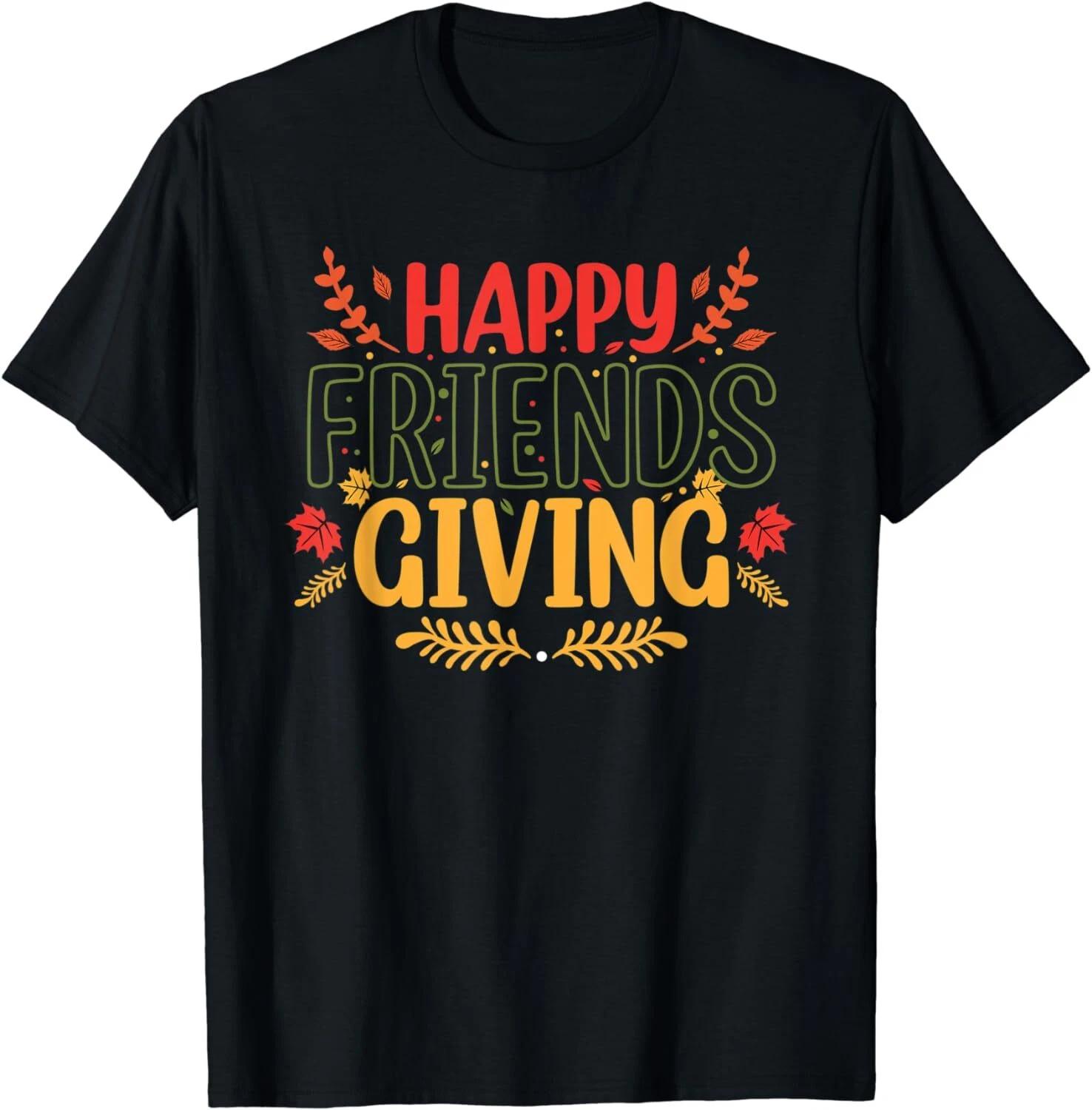 Funny Happy Friendsgiving Shirt Turkey Friends Giving Tee Shirt Unisex T-Shirt 4XL