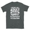 Being an Adult Is the Dumbest Thing I’ve Ever Done Short-Sleeve Unisex T-Shirt