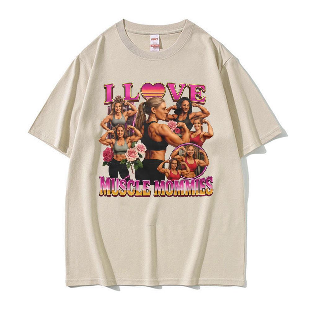 I Love Muscle Mommies Funny Tshirt Gym Fitness Mommy Lifter Meme T Shirts Men Women Fashion Vintage Cotton Short Sleeve T Shirt