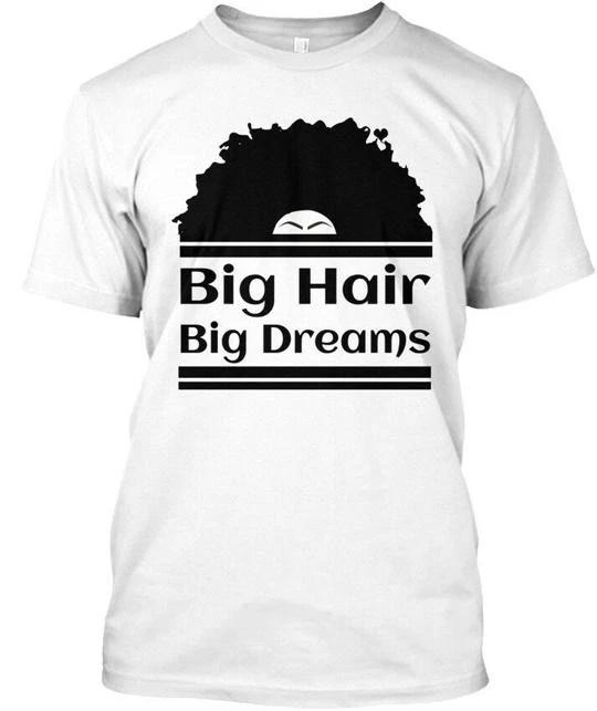 

Stylish Big Hair Dreams T shirt Made in the USA Size S to 5XL 2XL