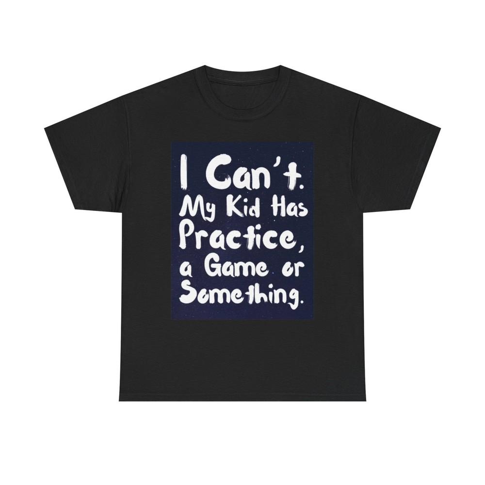 I Cant My Kids Have Practice T Shirt Funny Unisex Heavy Cotton Tee 4XL