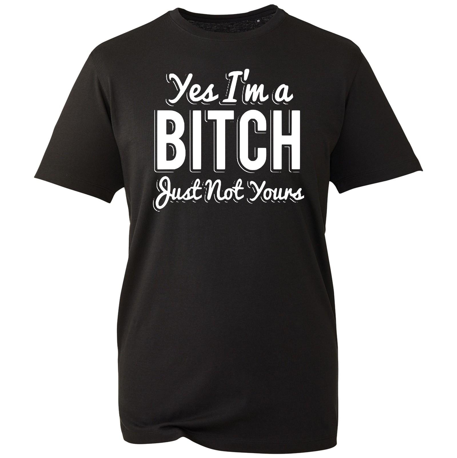 Yes I  m A Bitch just Not Yours T-Shirt GF Wife Sarcastic Slogan Womens Gift Tee S