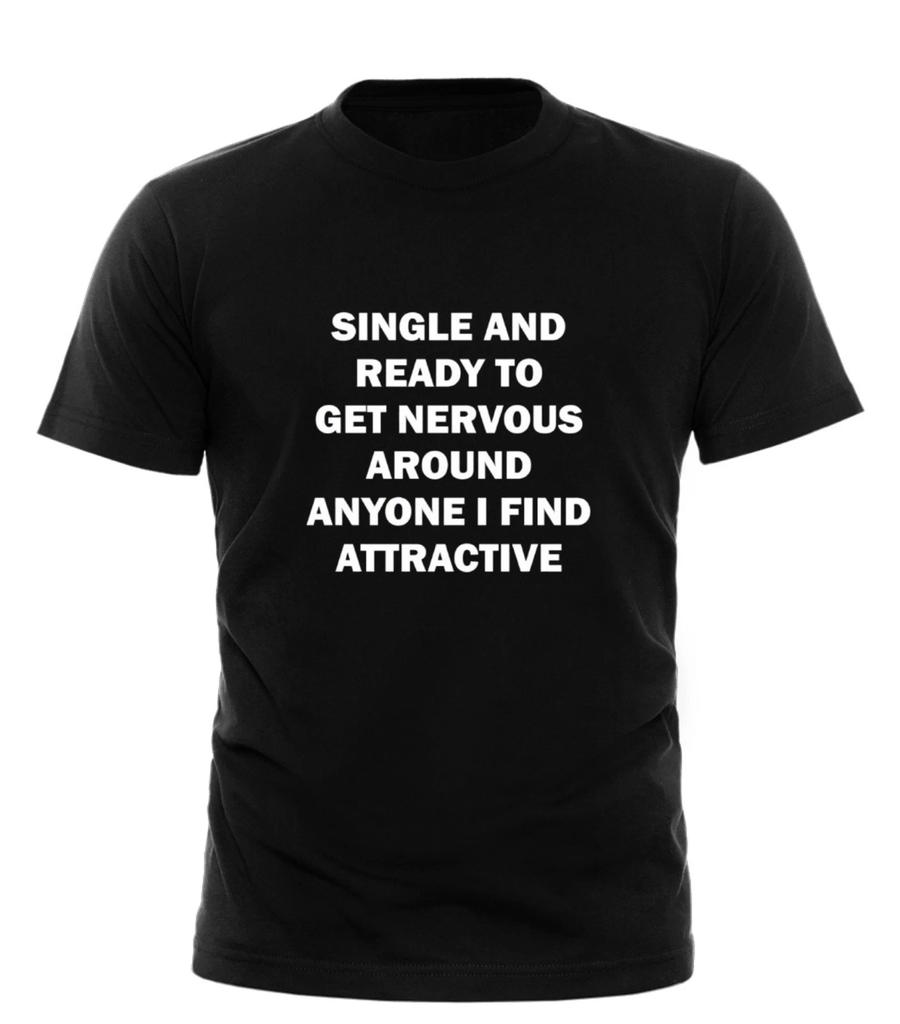 Single And Ready To Get Nervous Around I Find Attractive T-Shirt Unisex Tshirt