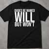 Dudes Be Named Will But Won't T Shirt, Gen Z Meme Shirt, Sassy Funny Meme Shirt, Dark Humor Shirt, Popular Shirt, Funny Quotes Shirt