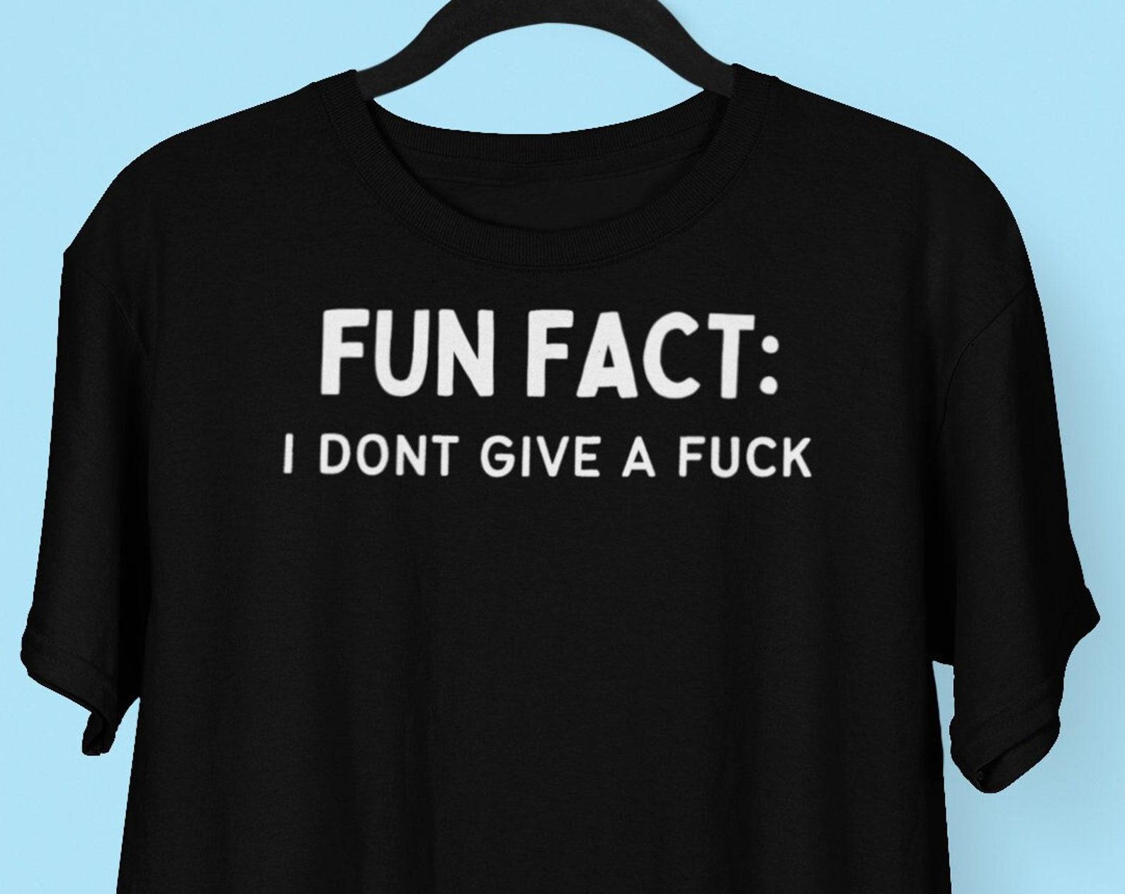 Fun Fact I Don t Give A Fuck Shirt, Fun Fact I Don t Care shirt, Sarcastic shirt Offensive Tee, Punk Rock Biker Hip Hop Rockstar shirt, gift 4XL