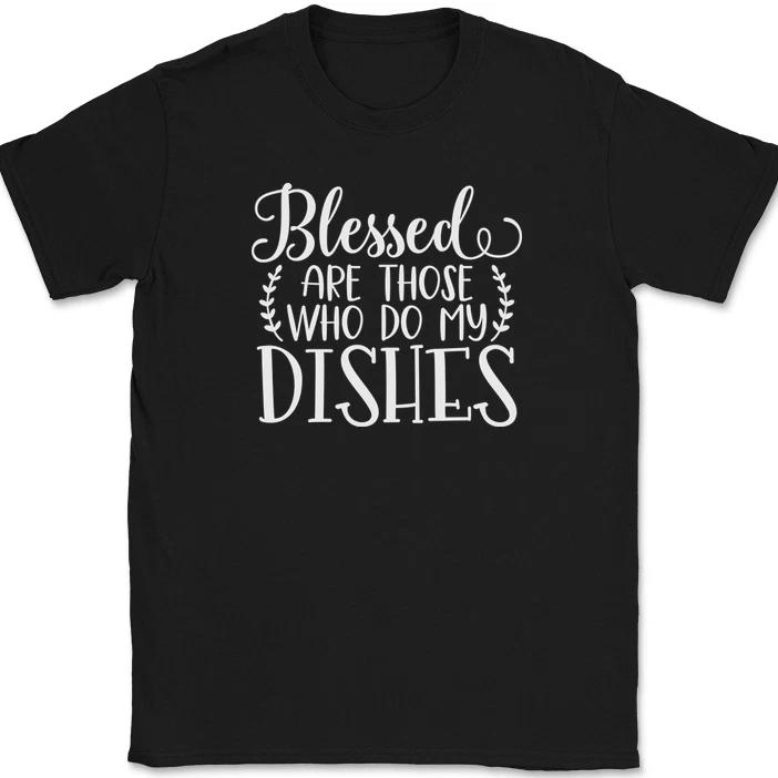 Blessed Are Those Who Do My Dishes T-Shirt Funny Kitchen Humor Text Tee