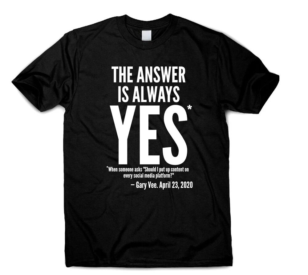 

The Answer Is Always YES Motivation Inspiration Quote T Shirt Tea With Gary Vee S