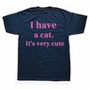 Funny I Have A Cat Its Very Cute T Shirt Cotton Short Sleeve Birthday Gift Mens Clothing Fashion Casual Loose Oversized T Shirt