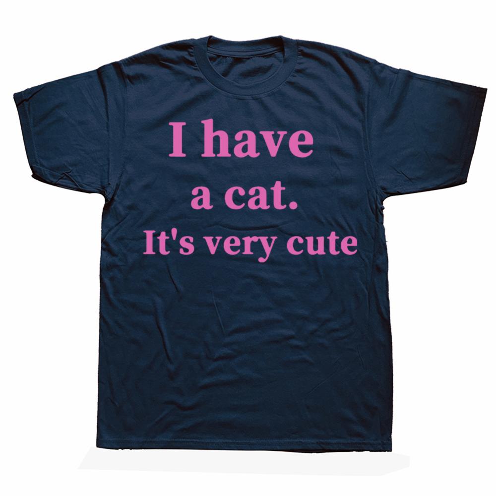 Funny I Have A Cat Its Very Cute T Shirt Cotton Short Sleeve Birthday Gift Mens Clothing Fashion Casual Loose Oversized T Shirt