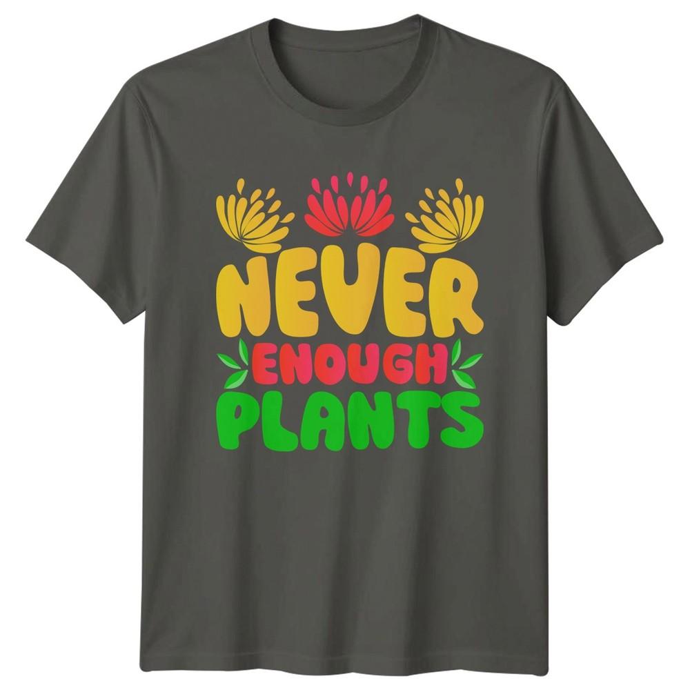 Never Enough Plants TShirt Indoor Gardening Gift For Him And Her S