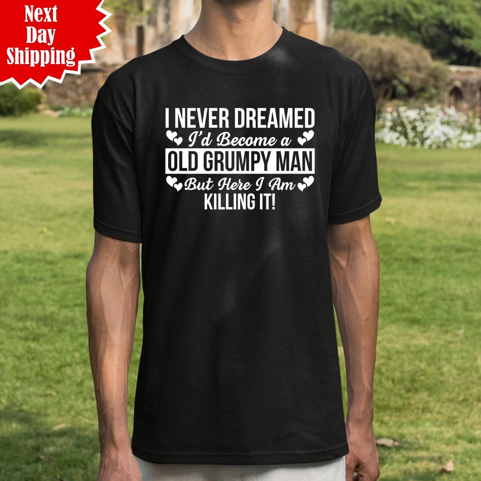 I ve Become A Grumpy Old Man T-Shirt Short Sleeve Printed Funny Gift Men Tee Top 4XL
