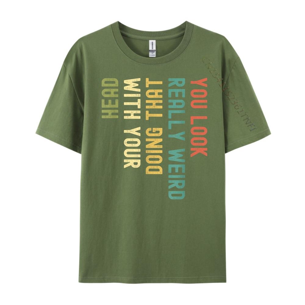 Funny You Look Really weird Doing That With Your Head Short Sleeve Cute Oversized T Shirt Luxury TShirt Korean