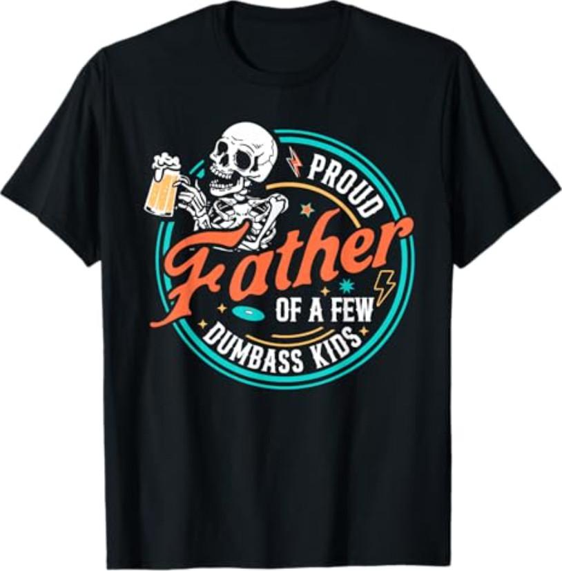 Proud Father of A Few Dumbass Kids Skeleton Dad Father s Day T-Shirt L