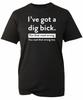 I've Got A Dig Bick Funny T-Shirt Sarcastic Novelty Humour Adult Kids Unisex Top