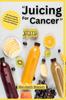 The Juicing for Cancer Recipes Book : 15+ Nourishing Recipes To Boost Your Immunity and Promote Wellness Book