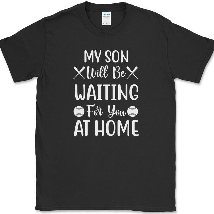 

My Son Will Be Waiting For You At Home T-Shirt Funny Baseball Catcher Tee 4XL