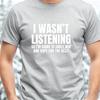 I Wasnt Listening Funny Tshirt Unisex Joke Novelty Christmas Office Gift Ignorant Sarcastic Slogan Tshirt Unisexs Unisexs