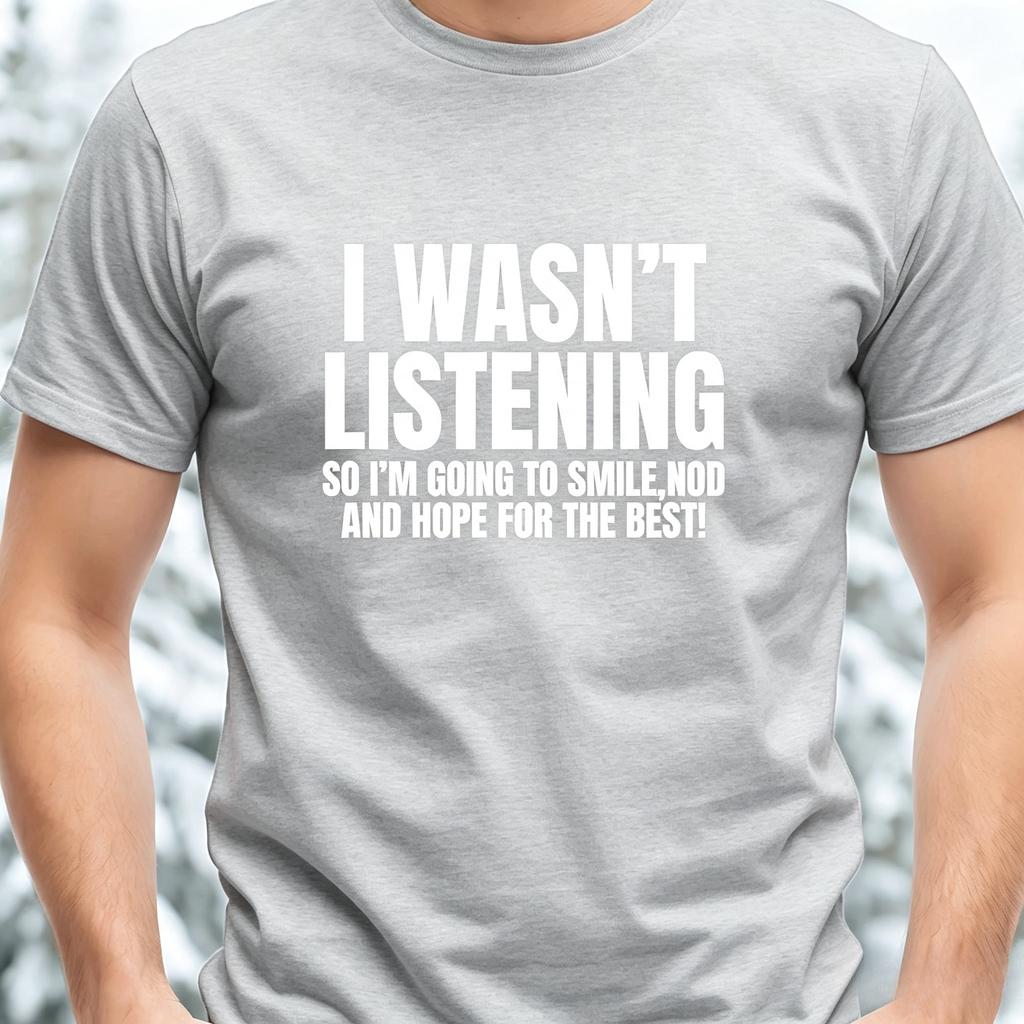 I Wasnt Listening Funny Tshirt Unisex Joke Novelty Christmas Office Gift Ignorant Sarcastic Slogan Tshirt Unisexs Unisexs