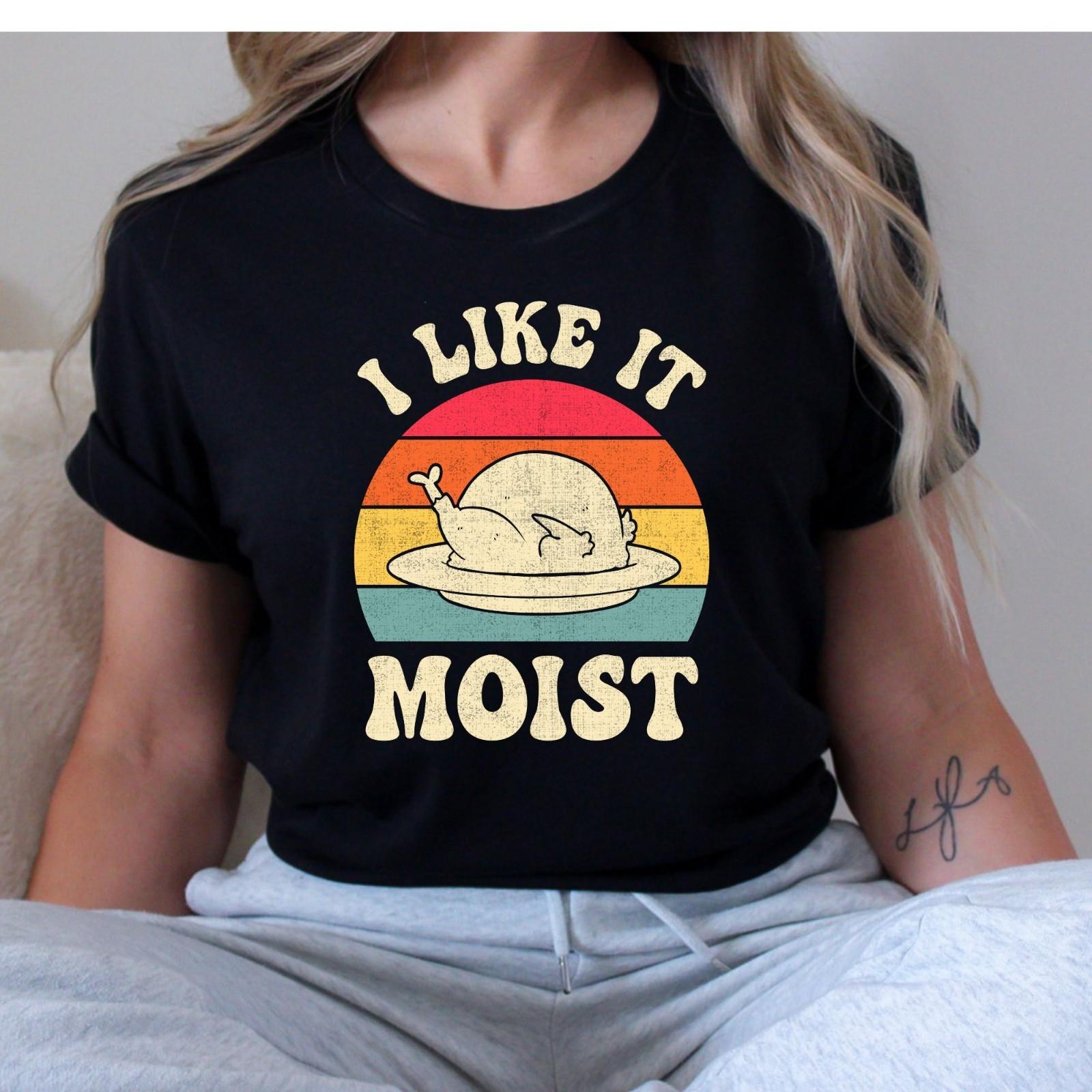 I Like it Moist Thanksgiving Turkey Adult Humor Funny T-Shirt XL