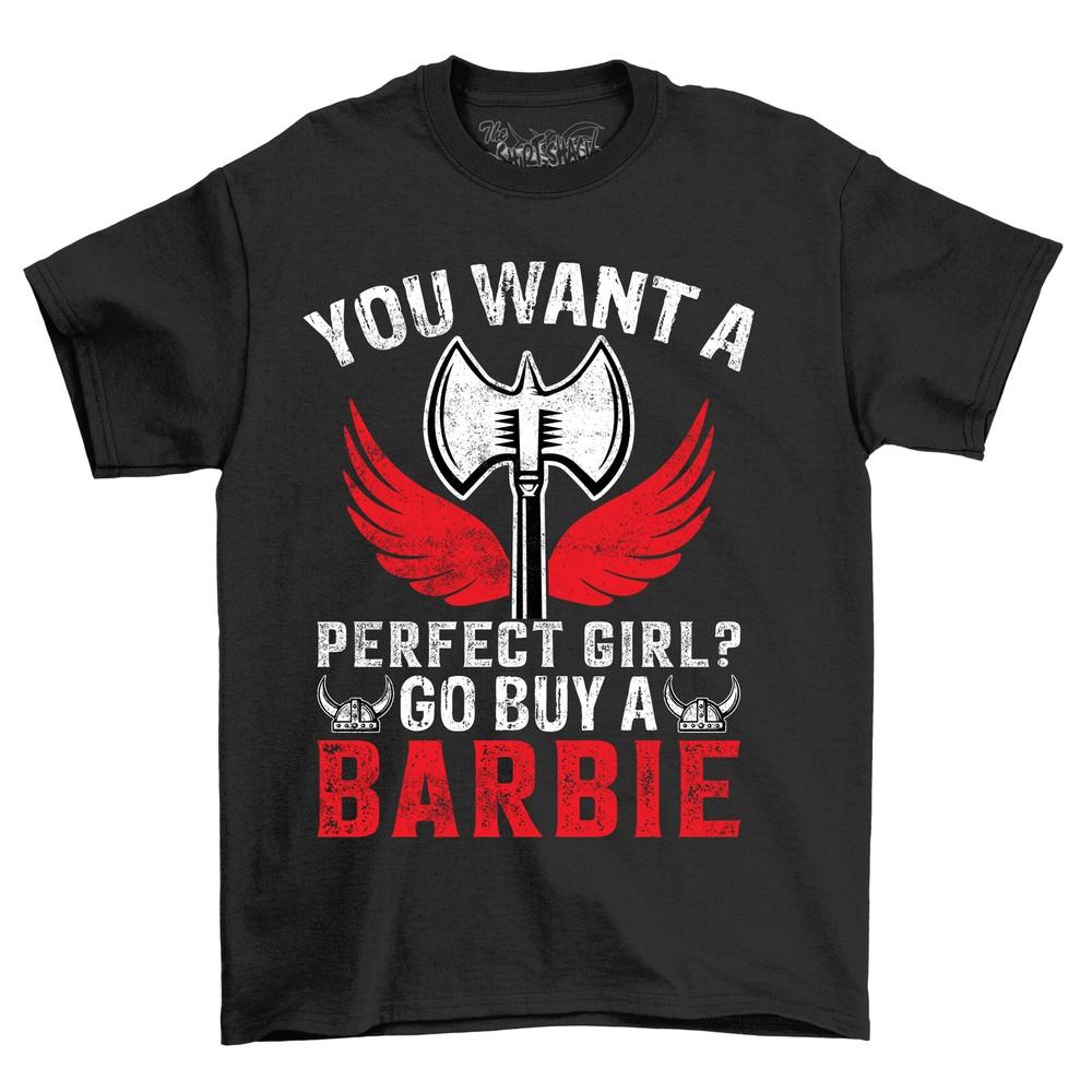 

You Want A Perfect Girl Funny T-shirt - Barbie Approved! Unisex Printed Design 4XL
