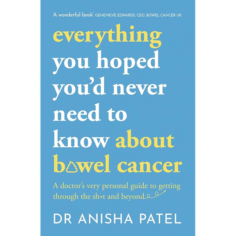 everything you hoped youd never need to know about bowel cancer: A doctors very personal guide to getting through the sh t and beyond