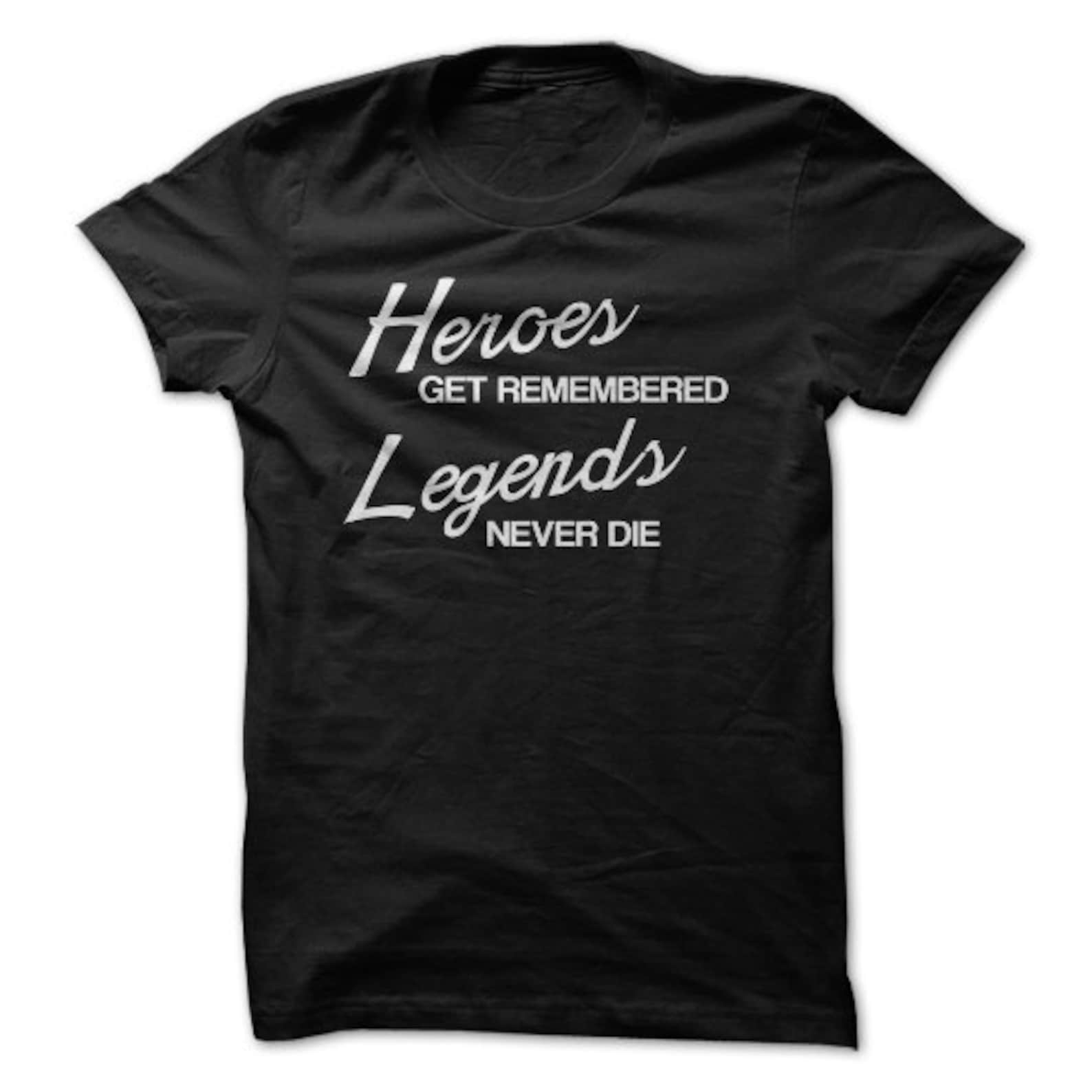 Heroes Get Remembered, Legends Never Die T-Shirt Design - Black Shirt with White Print 3XL