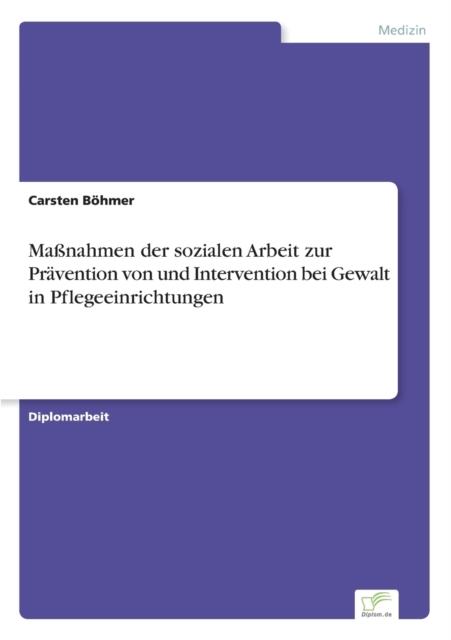 The Massnahmen Der Sozialen Arbeit Zur Pravention Von Und Intervention Bei Gewalt In Pflegeeinrichtungen Book