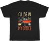 I'll Be In My Office Garden Funny Plants Gardening Gardner T Shirt Unisex Gift
