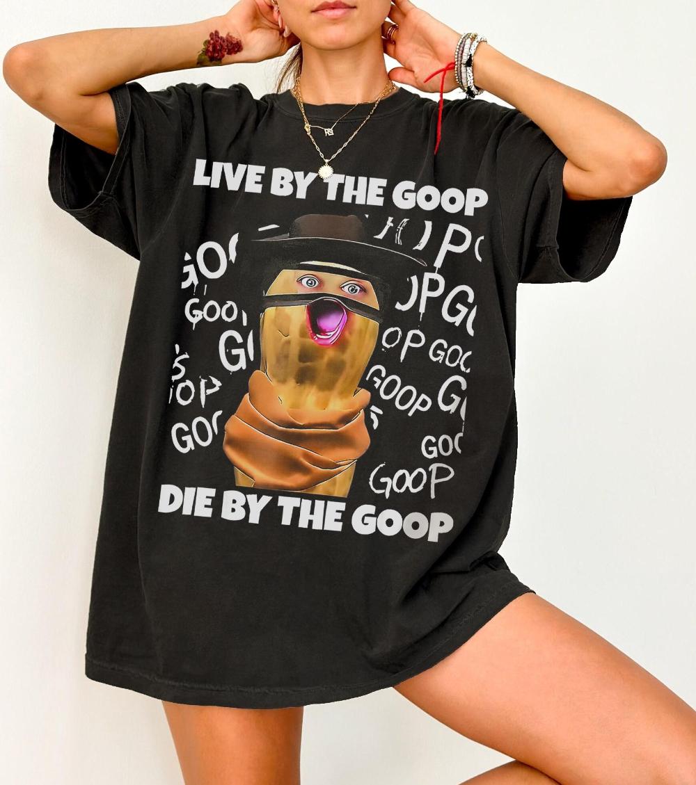 Funny song The Burnt Peanut Live by The Goop Die by The Goop Tshirt 100 cotton loose fit unisex fashionable casual Tshirt M
