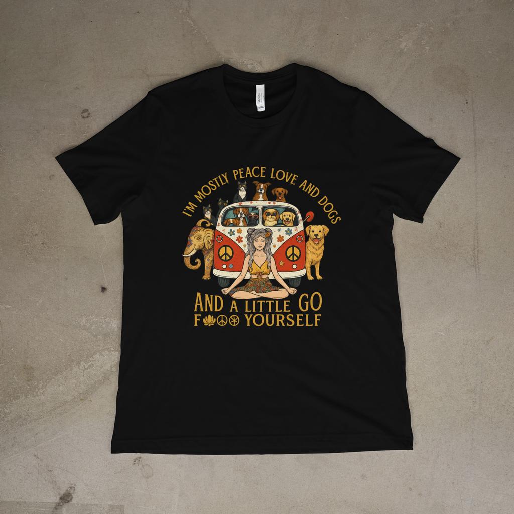 Mostly Peace Love and Dogs And a Little Go F Yourself Funny Dog T-Shirt