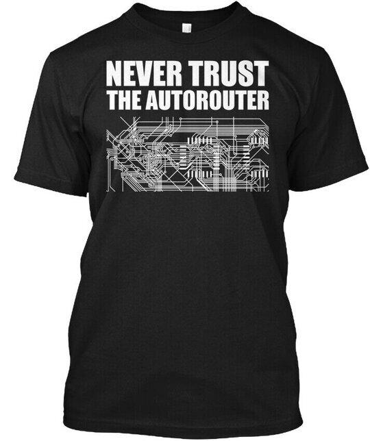 

Never Trust The Autorouter - T-Shirt Made in the USA Size S to 5XL XL