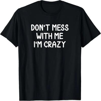 Funny, Don't Mess With Me I'm Crazy Tshirt
