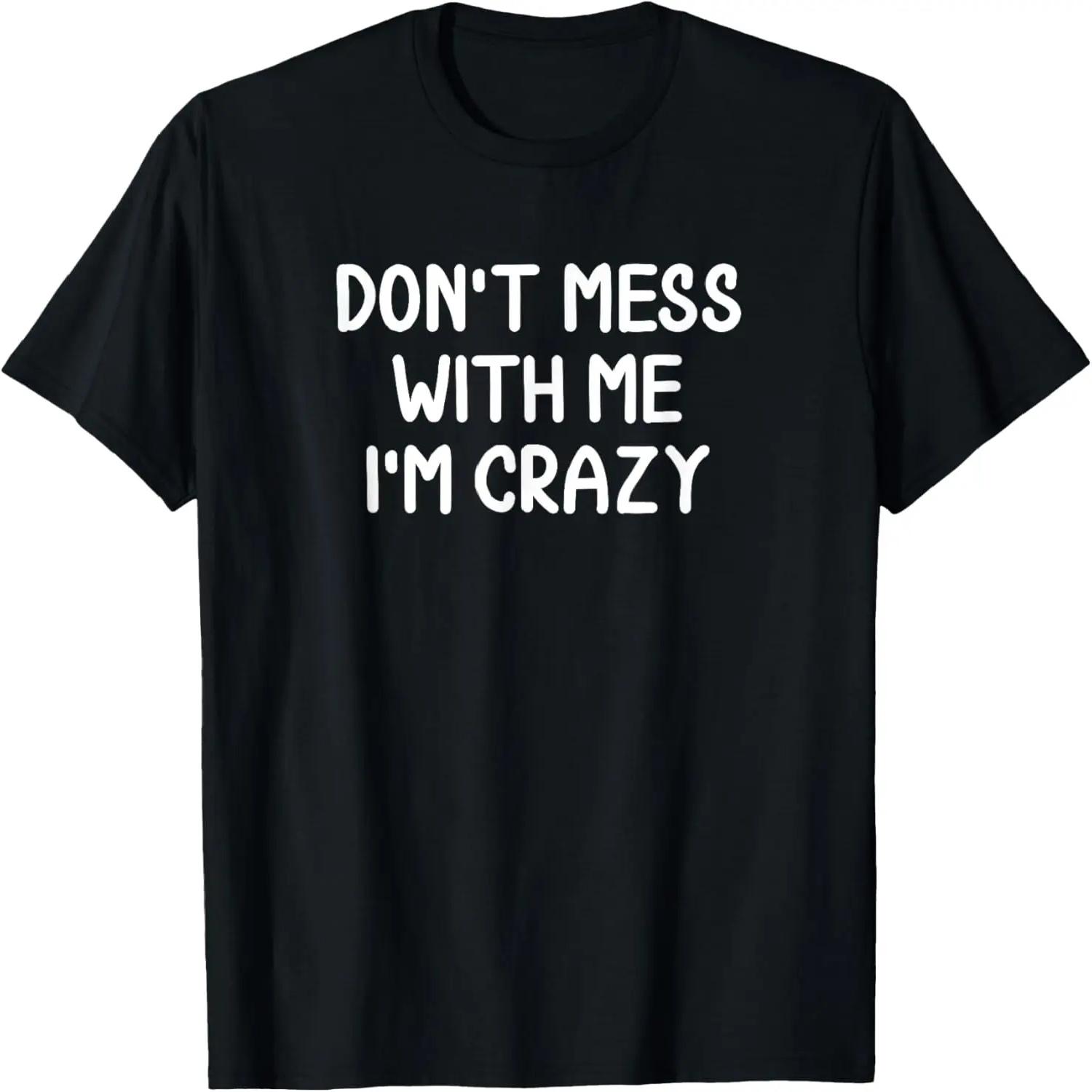 Funny, Don t Mess With Me I m Crazy Tshirt XXXXXL