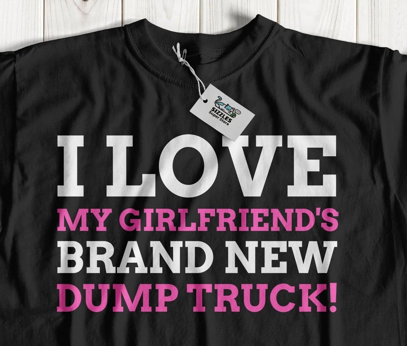I Love My Girlfriends Brand New Dump Truck! Funny BBL T-Shirt & Big Booty Tees S