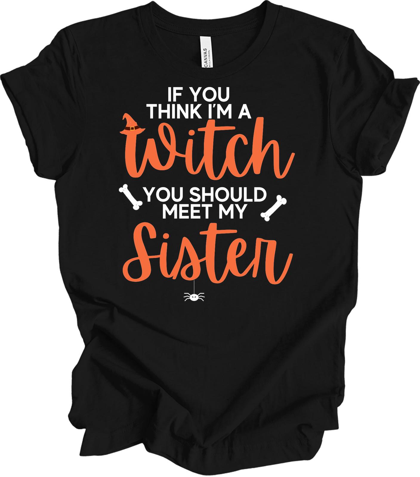 If You Think I m a Witch Meet My Sister Halloween T-Shirt M